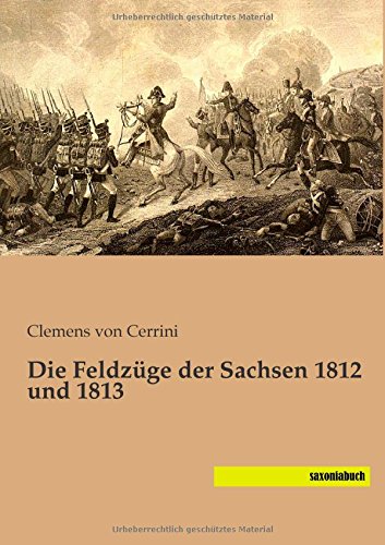 Die Feldzuege der Sachsen 1812 und 1813