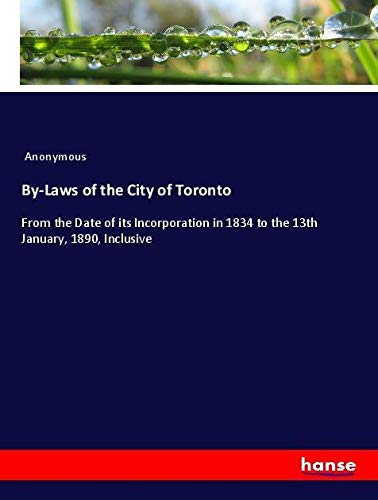 By-Laws of the City of Toronto: From the Date of its Incorporation in 1834 to the 13th January, 1890, Inclusive