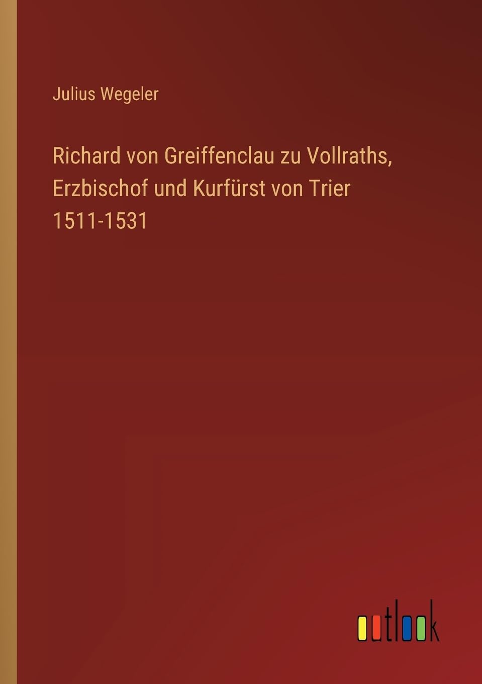 Richard von Greiffenclau zu Vollraths, Erzbischof und Kurfürst von Trier 1511-1531