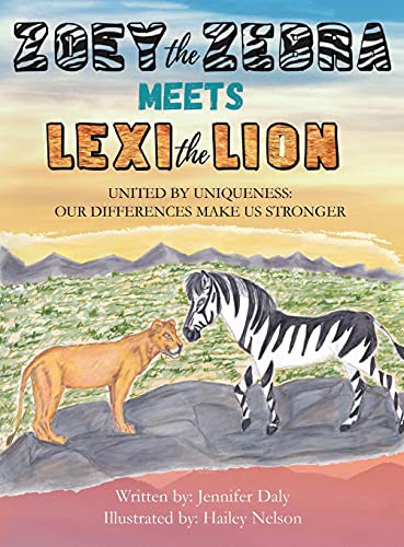 Zoey the Zebra Meets Lexi the Lion: UNITED BY UNIQUENESS: OUR DIFFERENCES MAKE US STRONGER