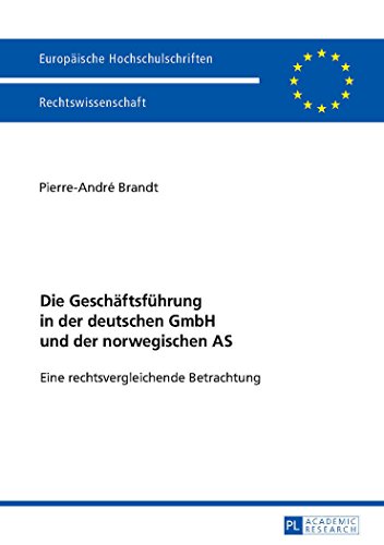 Die Geschäftsführung in der deutschen GmbH und der norwegischen AS: Eine rechtsvergleichende Betrachtung (Europäische Hochschulschriften / European ... / Publications Universitaires Européennes)