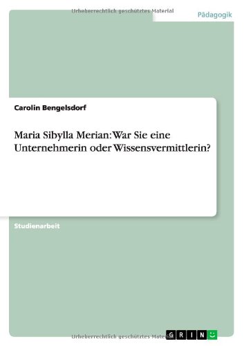 Maria Sibylla Merian: War Sie eine Unternehmerin oder Wissensvermittlerin?