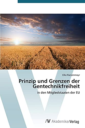 Prinzip und Grenzen der Gentechnikfreiheit: in den Mitgliedstaaten der EU