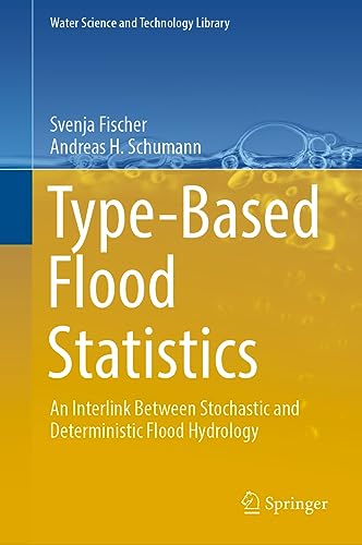 Type-Based Flood Statistics: An Interlink Between Stochastic and Deterministic Flood Hydrology (Water Science and Technology Library, 124, Band 124)