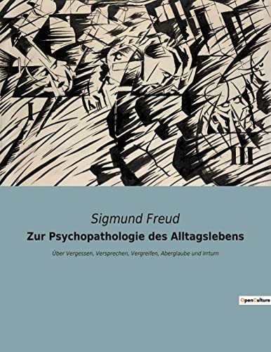 Zur Psychopathologie des Alltagslebens: Über Vergessen, Versprechen, Vergreifen, Aberglaube und Irrtum