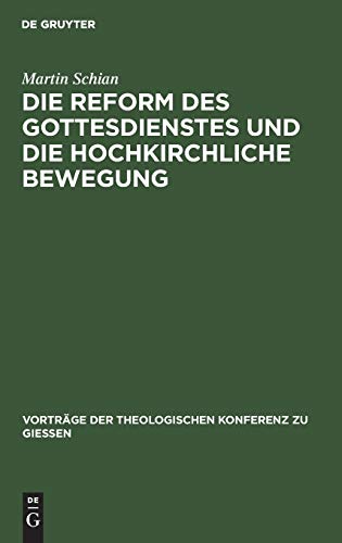 Die Reform des Gottesdienstes und die hochkirchliche Bewegung (Vorträge der Theologischen Konferenz zu Giessen, 38, Band 38)