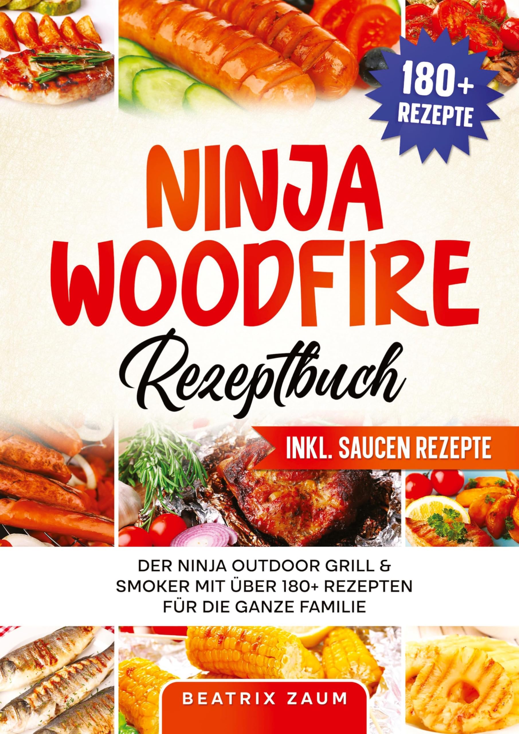 Ninja Woodfire Rezeptbuch: Der Ninja Outdoor Grill & Smoker mit über 180+ Rezepten für die ganze Familie