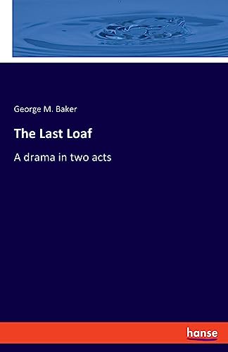 The Last Loaf: A drama in two acts