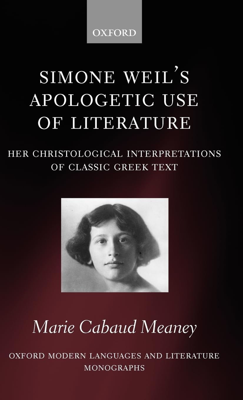 Simone Weil's Apologetic Use of Literature: Her Christological Interpretation of Ancient Greek Texts (Oxford Modern Languages & Literature Monographs)