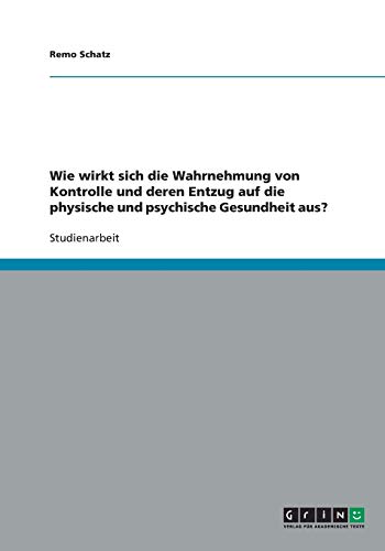 Wie wirkt sich die Wahrnehmung von Kontrolle und deren Entzug auf die physische und psychische Gesundheit aus?