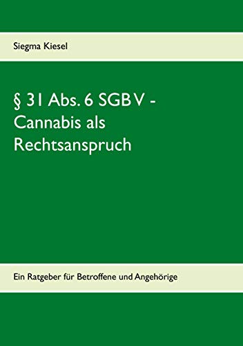 § 31 Abs. 6 SGB V - Cannabis als Rechtsanspruch: Ein Ratgeber für Betroffene und Angehörige (Cannabisblüten als Rechtsgut und Anspruch nach § 31 Abs. 6 SGB V)
