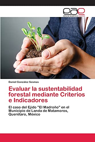 Evaluar la sustentabilidad forestal mediante Criterios e Indicadores: El caso del Ejido El Madroño en el Municipio de Landa de Matamoros, Querétaro, México