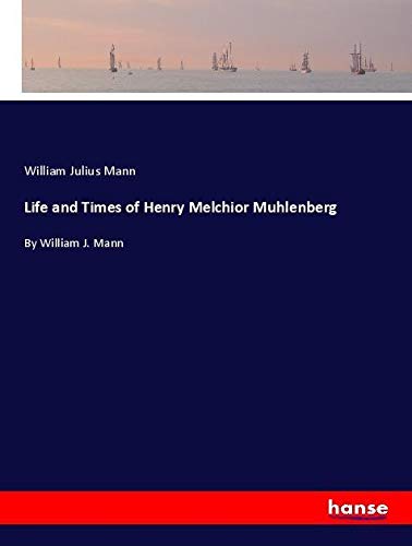 Life and Times of Henry Melchior Muhlenberg: By William J. Mann