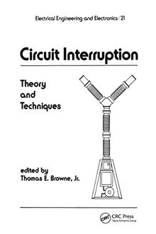 Circuit Interruption: Theory and Techniques (Electrical Engineering and Electronics, 21, Band 21)