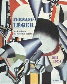 Fernand Leger 1911 - 1924, der Rhythmus des Modernen Lebens: Katalogbuch erschien anlässlich der Ausstellung "Fernand Leger 1911 - 1924, Le Rythme ... Basel, 11. September bis 27. November 1994