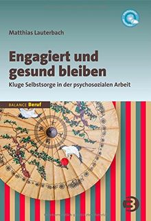 Engagiert und gesund bleiben: Kluge Selbstsorge in der psychosozialen Arbeit