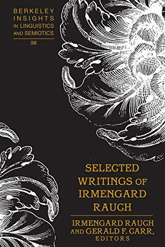 Selected Writings of Irmengard Rauch (Berkeley Insights in Linguistics and Semiotics, Band 98)