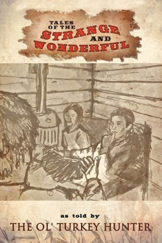 Tales of the Strange and Wonderful: As told by The Ol' Turkey Hunter