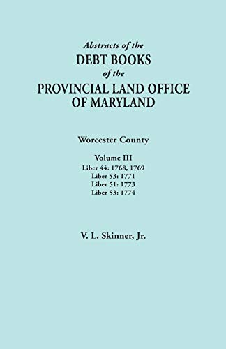 Abstracts of the Debt Books of the Provincial Land Office of Maryland. Worcester County, Volume III. Liber 44: 1768, 1769; Liber 53: 1771; Liber 51: 1773; Liber 53: 1774