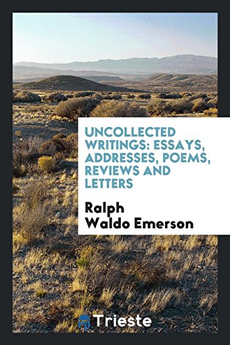Uncollected writings: essays, addresses, poems, reviews and letters