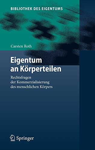 Eigentum an Körperteilen: Rechtsfragen der Kommerzialisierung des menschlichen Körpers (Bibliothek des Eigentums, 6, Band 6)