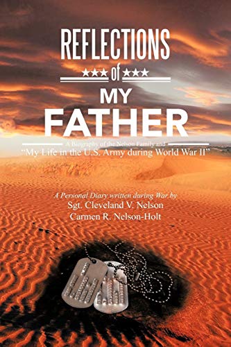 Reflections Of My Father: A Biography of the Nelson Family and My Life in the U.S. Army during World War II