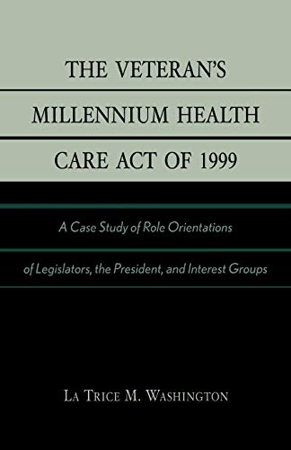 The Veteran's Millennium Health Care Act of 1999: A Case Study of Role Orientations of Legislators, the President, and Interest Groups