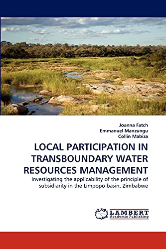 LOCAL PARTICIPATION IN TRANSBOUNDARY WATER RESOURCES MANAGEMENT: Investigating the applicability of the principle of subsidiarity in the Limpopo basin, Zimbabwe