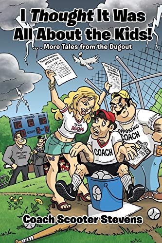 I Thought It Was All About the Kids!: . . .More Tales from the Dugout