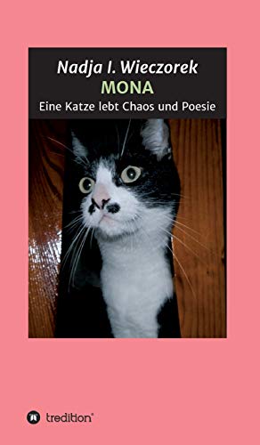 MONA - Eine Katze lebt Chaos und Poesie: Erzählungen, Gedanken und Anekdoten zwischen Wirklichkeit und Phantasterei