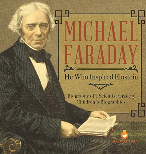Michael Faraday: He Who Inspired Einstein | Biography of a Scientist Grade 5 | Children's Biographies
