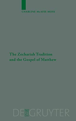 The Zechariah Tradition and the Gospel of Matthew: Dissertationsschrift (Beihefte zur Zeitschrift für die neutestamentliche Wissenschaft, 156)