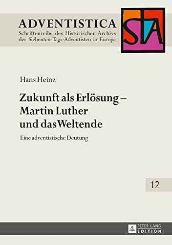 Zukunft als Erlösung - Martin Luther und das Weltende: Eine adventistische Deutung (Adventistica)