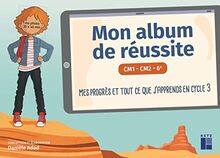 Mon album de réussite CM1, CM2, 6e : mes progrès et tout ce que j'apprends en cycle 3