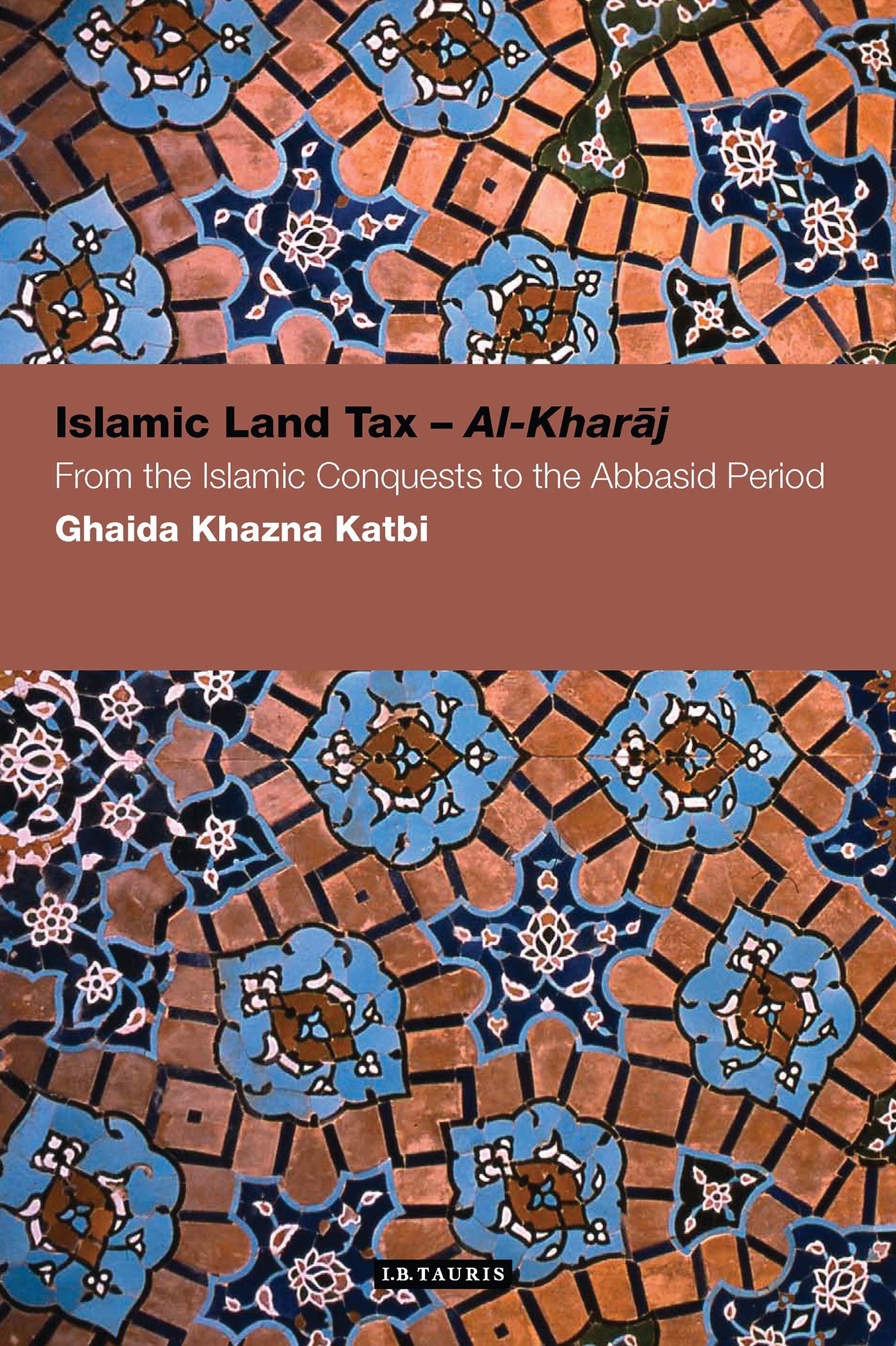 Islamic Land Tax - Al-Kharaj: From the Islamic Conquests to the Abbasid Period (Contemporary Arab Scholarship in the Social Sciences, 6)
