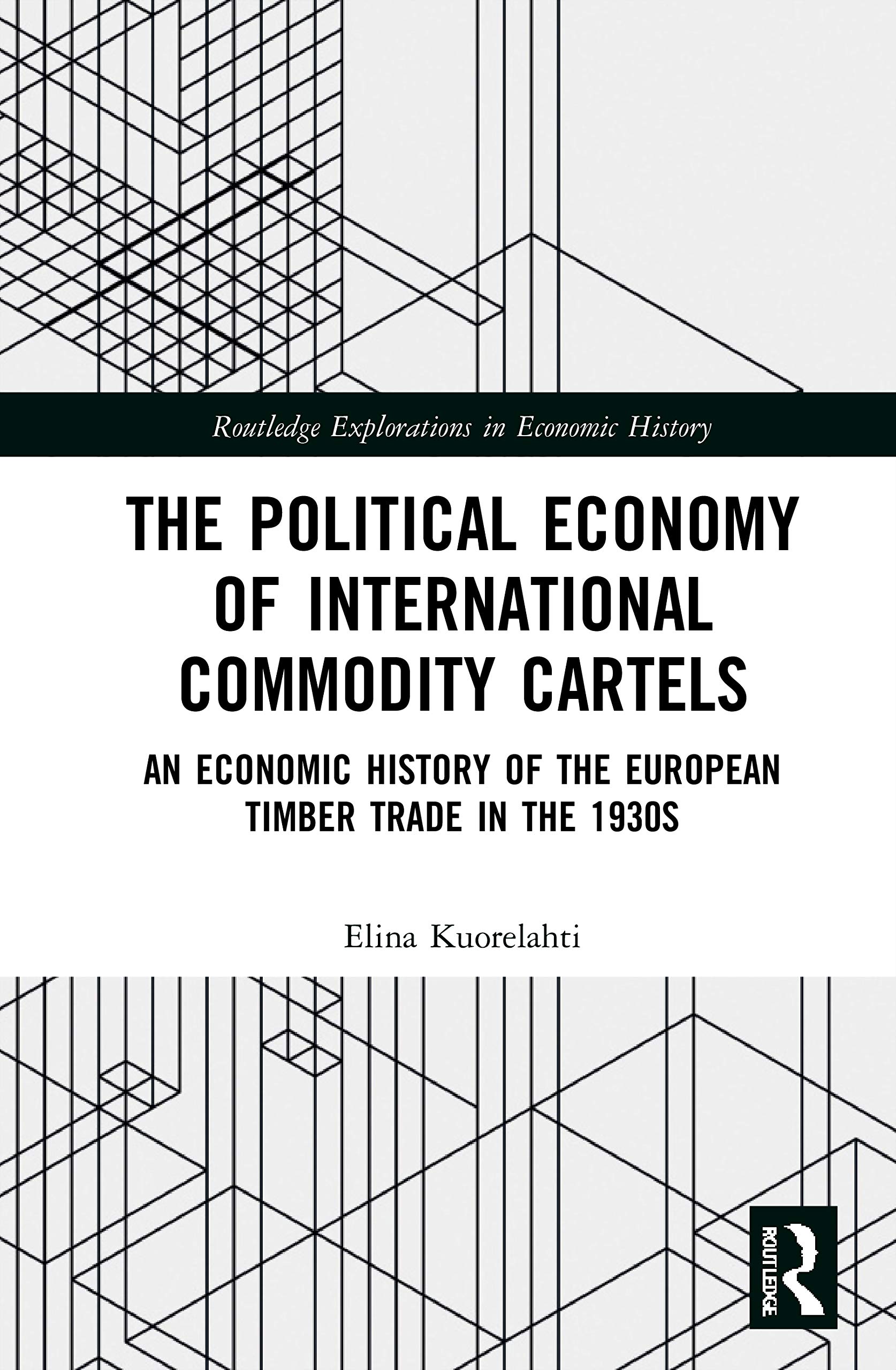 The Political Economy of International Commodity Cartels: An Economic History of the European Timber Trade in the 1930s (Routledge Explorations in Economic History)