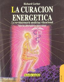 Curación energética, la: La revolucionaria medicina vibracional. Nuevas alternativas para sanar.