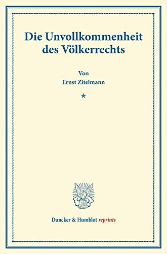 Die Unvollkommenheit des Völkerrechts.: Rede, gehalten am hundertjährigen Gründungstag der Rheinischen Friedrich-Wilhelms-Universität zu Bonn, 18. ... Rektor. (Duncker & Humblot reprints)