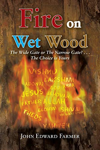Fire on Wet Wood: The Wide Gate or The Narrow Gate? . . . The Choice is Yours