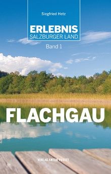 Erlebnis Salzburger Land Band 1: Flachgau. 45 ausgesuchte Touren rund um Salzburg