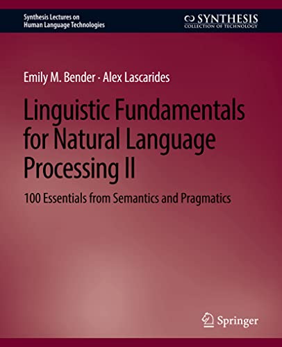 Linguistic Fundamentals for Natural Language Processing II: 100 Essentials from Semantics and Pragmatics (Synthesis Lectures on Human Language Technologies)