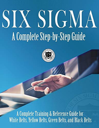 Council for Six Sigma Certification Six Sigma, A Complete Step-by-Step Guide, A Complete Training & Reference Guide For White Belts, Yellow Belts, Green Belts, And Black Belts