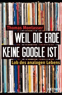 Weil die Erde keine Google ist: Lob des analogen Lebens