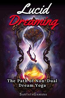 Lucid Dreaming - The Path of Non-Dual Dream Yoga: Realizing Enlightenment through Lucid Dreaming (Serenade of Bliss, Band 3)