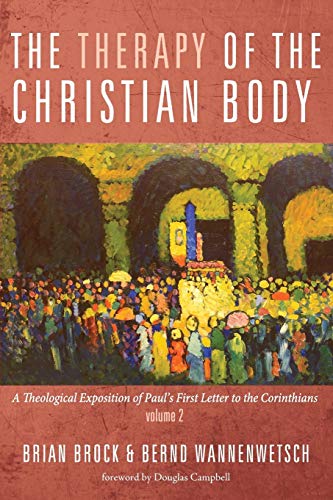 Brian Brock The Therapy Of The Christian Body, A Theological Exposition Of Paul’s First Letter To The Corinthians, Volume 2