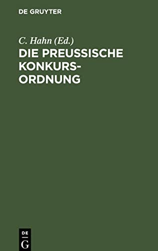 Die preußische Konkurs-Ordnung: Ergänzt und erläutert durch die neuere Gesetzgebung insbesondere das Allgemeine Deutsche Handelsgesetzbuch und durch ... Entscheidungen des Königlichen Ober-Tribunals