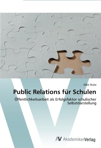 Public Relations für Schulen: Öffentlichkeitsarbeit als Erfolgsfaktor schulischer Selbstdarstellung