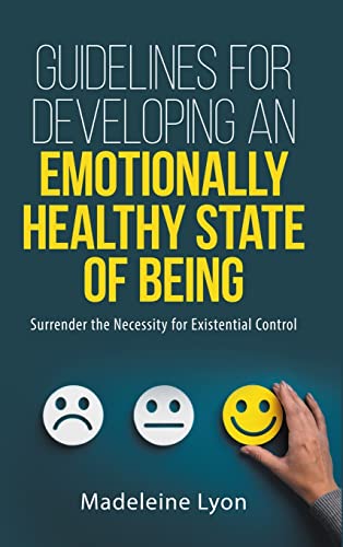 Your Guidelines For Developing An Emotionally Healthy State of Being: Surrender the Necessity for Existential Control
