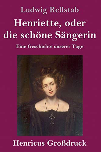 Henriette, oder die schöne Sängerin (Großdruck): Eine Geschichte unserer Tage