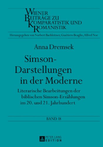 Simson-Darstellungen in der Moderne: Literarische Bearbeitungen der biblischen Simson-Erzählungen im 20. und 21. Jahrhundert (Wiener Beiträge zur Komparatistik und Romanistik)